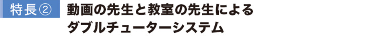 動画の先生と教室の先生によるダブルチューターシステム